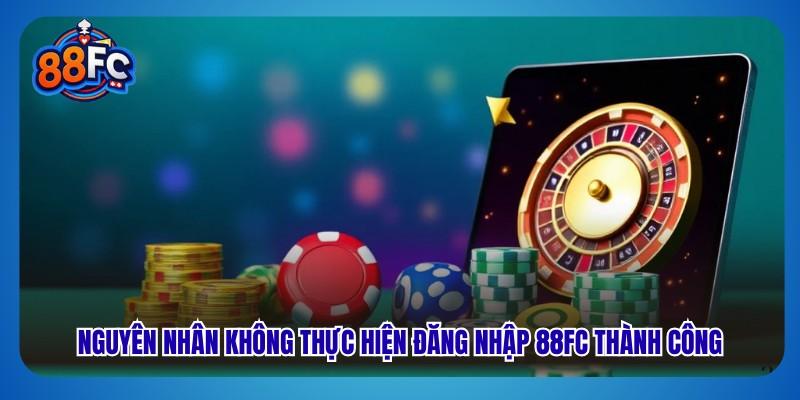 Nguyên nhân không thực hiện đăng nhập 88FC thành công