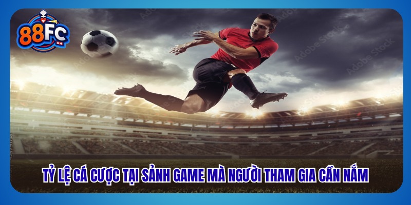 Tỷ lệ cá cược tại sảnh game mà người tham gia cần nắm