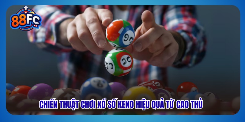 Chiến thuật chơi xổ số Keno hiệu quả từ cao thủ