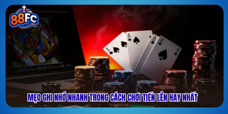 Mẹo ghi nhớ nhanh trong cách chơi tiến lên hay nhất